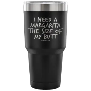 "I Need A Margarita The Size Of My Butt" Stainless Steel Tumbler